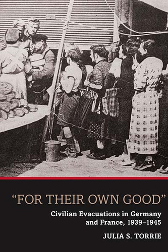 'For Their Own Good': Civilian Evacuations in Germany and France, 1939-1945 book cover by Julia S. Torrie