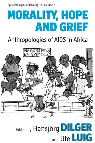 Morality, Hope and Grief: Anthropologies of AIDS in Africa (Epistemologies of Healing #7) book cover by 