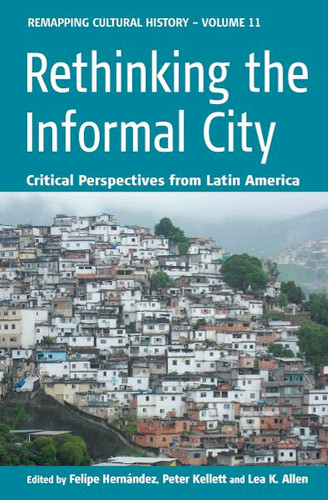 Rethinking the Informal City: Critical Perspectives from Latin America (Remapping Cultural History: Perspectives on Southern Europe and the Mediterranean #11) book cover by 