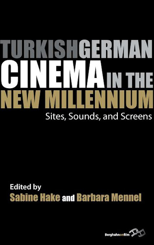 Turkish German Cinema in the New Millennium: Sites, Sounds, and Screens (Film Europa #13) book cover by 