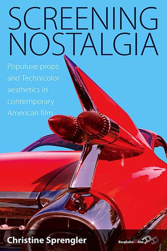 Screening Nostalgia: Populuxe Props and Technicolor Aesthetics in Contemporary American Film book cover by Christine Sprengler