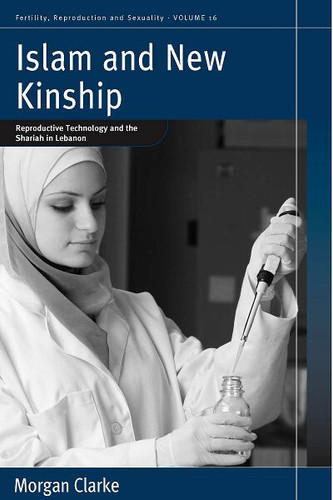 Islam and New Kinship: Reproductive Technology and the Shariah in Lebanon (Fertility, Reproduction and Sexuality: Social and Cultural Perspectives #16) book cover by Morgan Clarke