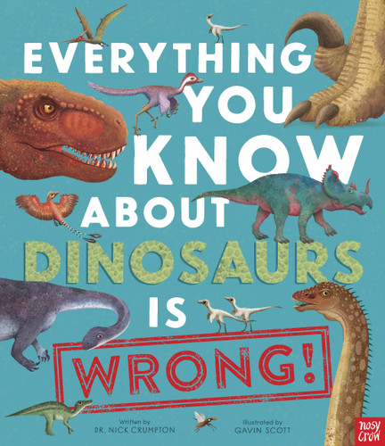 Everything You Know About Dinosaurs Is Wrong! (Everything You Know About) book cover by Dr Nick Crumpton