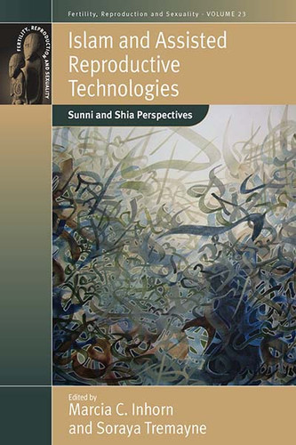 Islam and Assisted Reproductive Technologies: Sunni and Shia Perspectives (Fertility, Reproduction and Sexuality: Social and Cultural Perspectives #23) book cover by 