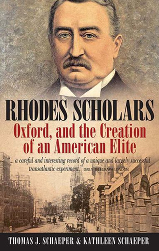 Rhodes Scholars, Oxford, and the Creation of an American Elite book cover by Thomas J. Schaeper, Kathleen Schaeper