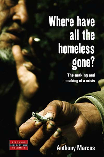 Where Have All the Homeless Gone?: The Making and Unmaking of a Crisis (Dislocations #1) book cover by Anthony Marcus