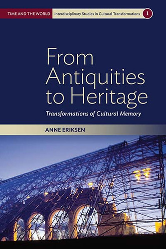 From Antiquities to Heritage: Transformations of Cultural Memory (Time and the World: Interdisciplinary Studies in Cultural Transformations #1) book cover by Anne Eriksen