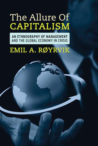 The Allure of Capitalism: An Ethnography of Management and the Global Economy in Crisis book cover by Emil A. Røyrvik