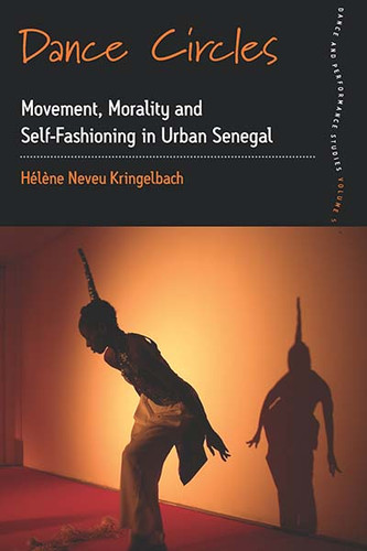 Dance Circles: Movement, Morality and Self-fashioning in Urban Senegal (Dance and Performance Studies #5) book cover by Hélène Neveu Kringelbach