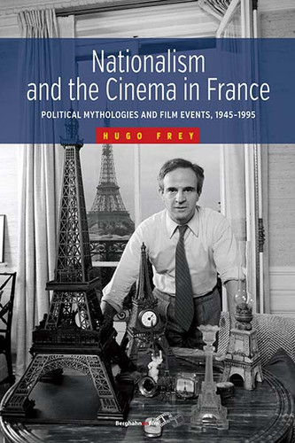 Nationalism and the Cinema in France: Political Mythologies and Film Events, 1945-1995 book cover by Hugo Frey
