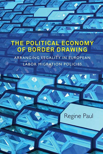 The Political Economy of Border Drawing: Arranging Legality in European Labor Migration Policies book cover by Regine Paul