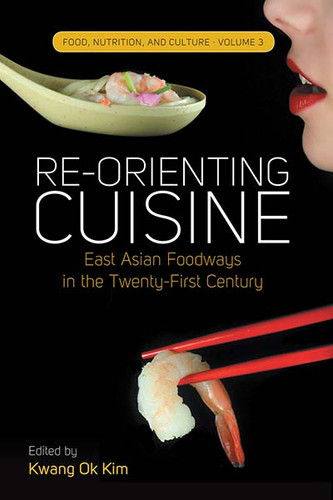 Re-orienting Cuisine: East Asian Foodways in the Twenty-First Century (Food, Nutrition, and Culture #3) book cover by 