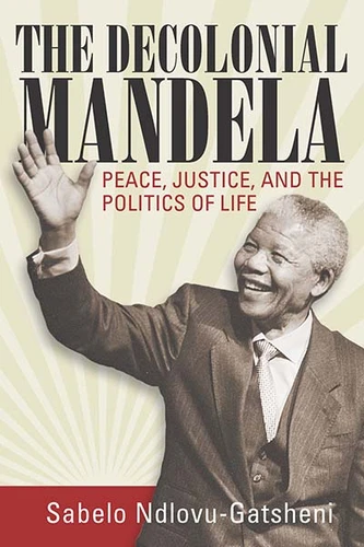 The Decolonial Mandela: Peace, Justice and the Politics of Life book cover by Sabelo J. Ndlovu-Gatsheni