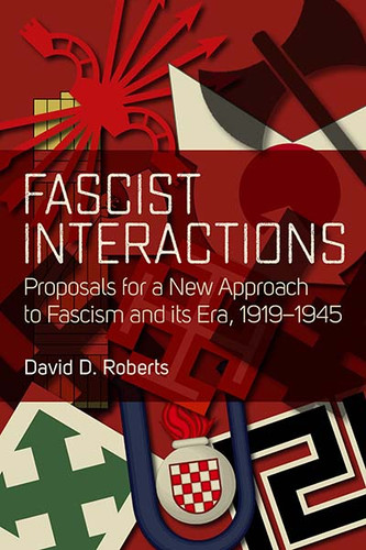 Fascist Interactions: Proposals for a New Approach to Fascism and Its Era, 1919-1945 book cover by David D. Roberts
