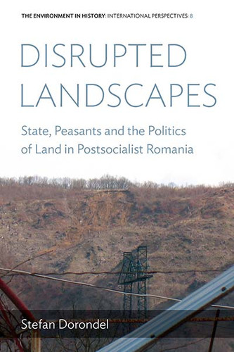 Disrupted Landscapes: State, Peasants and the Politics of Land in Postsocialist Romania (Environment in History: International Perspectives #8) book cover by Stefan Dorondel