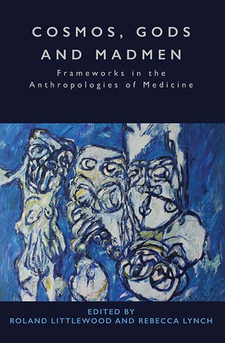 Cosmos, Gods and Madmen: Frameworks in the Anthropologies of Medicine book cover by 