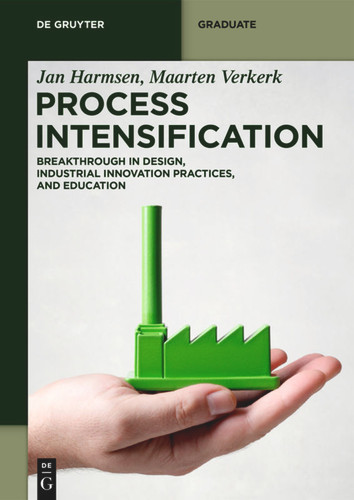 Process Intensification: Breakthrough in Design, Industrial Innovation Practices, and Education (De Gruyter Textbook) [9783110657340]