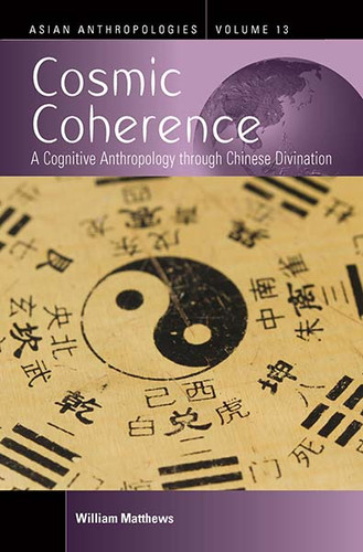 Cosmic Coherence: A Cognitive Anthropology Through Chinese Divination (Asian Anthropologies #13) book cover by William Matthews