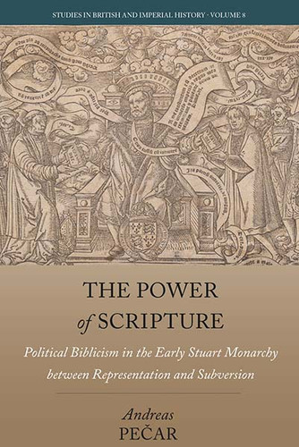 The Power of Scripture: Political Biblicism in the Early Stuart Monarchy between Representation and Subversion (Studies in British and Imperial History #8) book cover by Andreas Pečar