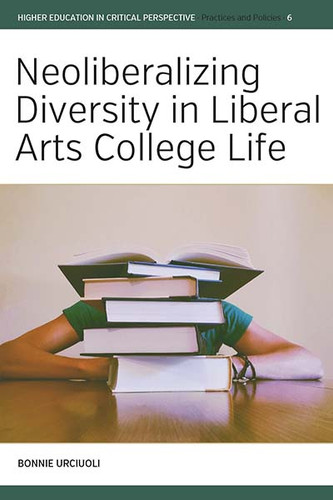 Neoliberalizing Diversity in Liberal Arts College Life (Higher Education in Critical Perspective: Practices and Policies #6) book cover by Bonnie Urciuoli