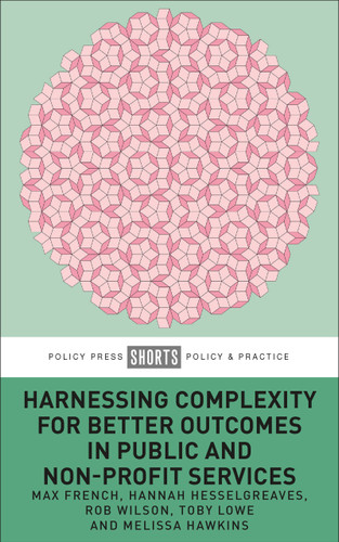 Harnessing Complexity for Better Outcomes in Public and Non-profit Services book cover by Max French, Hannah Hesselgreaves, Rob Wilson, Melissa Hawkins, Toby  Lowe