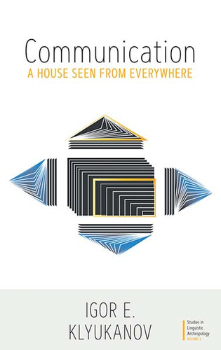 Communication: A House Seen from Everywhere (Studies in Linguistic Anthropology #2) book cover by Igor E. Klyukanov