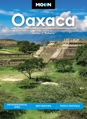 Moon Oaxaca: Archaeological Sites, Best Beaches, Food & Festivals (Moon Latin America & Caribbean Travel Guide) book cover by Moon Travel Guides, Ashley C. Roberts