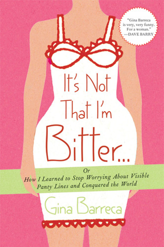 It's Not That I'm Bitter . . .: Or How I Learned to Stop Worrying About Visible Panty Lines and Conquered the World book cover by Gina Barreca