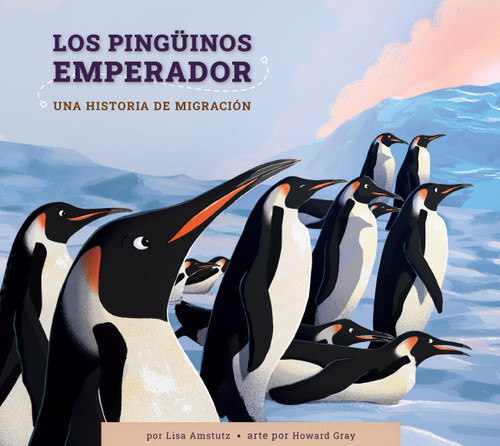 Los pinguinos emperador: Una historia de migración book cover by Lisa Amstutz