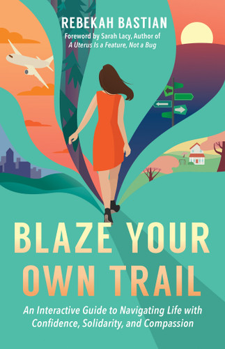 Blaze Your Own Trail: An Interactive Guide to Navigating Life with Confidence, Solidarity and Compassion book cover by Rebekah Bastian