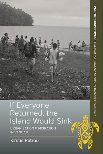 If Everyone Returned, The Island Would Sink: Urbanisation and Migration in Vanuatu (Pacific Perspectives: Studies of the European Society for Oceanists #7) book cover by Kirstie Petrou
