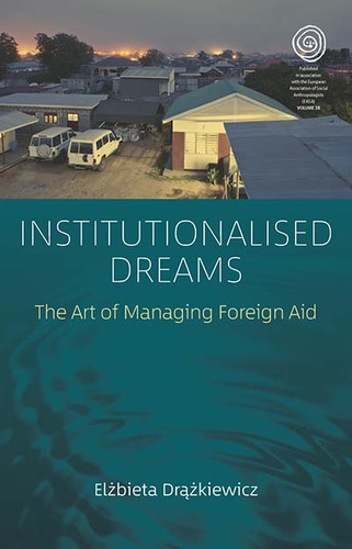 Institutionalised Dreams: The Art of Managing Foreign Aid (EASA Series #38) book cover by Elżbieta Drążkiewicz