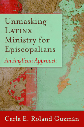 Unmasking Latinx Ministry for Episcopalians: An Anglican Approach book cover by Carla E. Roland Guzmán