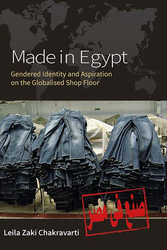 Made In Egypt: Gendered Identity and Aspiration on the Globalised Shop Floor book cover by Leila Zaki Chakravarti