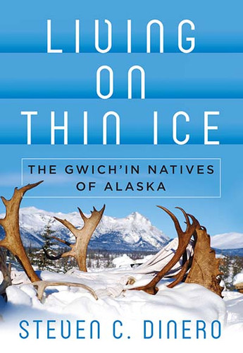 Living on Thin Ice: The Gwich'in Natives of Alaska book cover by Steven C. Dinero