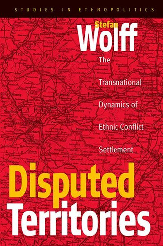 Disputed Territories: The Transnational Dynamics of Ethnic Conflict Settlement (Ethnopolitics #1) book cover by Stefan Wolff