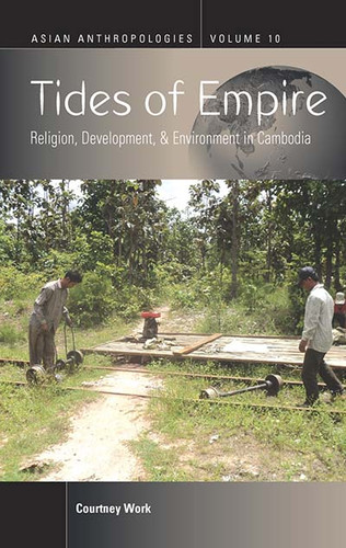 Tides of Empire: Religion, Development, and Environment in Cambodia (Asian Anthropologies #10) book cover by Courtney Work