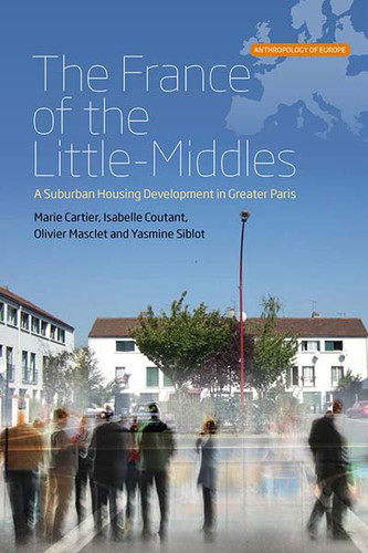 The France of the Little-Middles: A Suburban Housing Development in Greater Paris (Anthropology of Europe #1) book cover by Marie Cartier, Isabelle Coutant, Olivier Masclet, Yasmine Siblot
