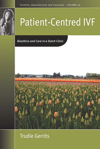 Patient-Centred IVF: Bioethics and Care in a Dutch Clinic (Fertility, Reproduction and Sexuality: Social and Cultural Perspectives #33) book cover by Trudie Gerrits