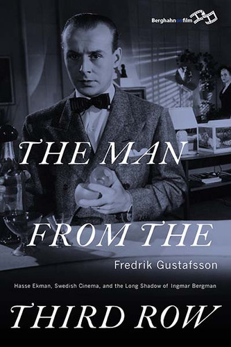 The Man from the Third Row: Hasse Ekman, Swedish Cinema and the Long Shadow of Ingmar Bergman book cover by Fredrik Gustafsson
