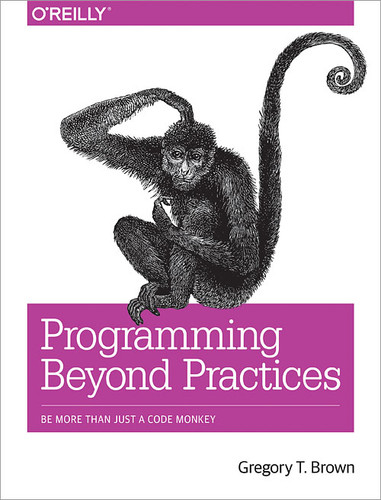 Programming Beyond Practices: Be More Than Just a Code Monkey book cover by Gregory T Brown