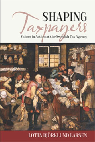 Shaping Taxpayers: Values in Action at the Swedish Tax Agency (EASA Series #30) book cover by Lotta Björklund Larsen