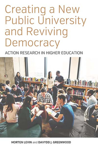 Creating a New Public University and Reviving Democracy: Action Research in Higher Education (Higher Education in Critical Perspective: Practices and Policies #2) book cover by Morten Levin, Davydd J. Greenwood