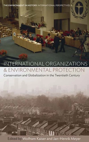 International Organizations and Environmental Protection: Conservation and Globalization in the Twentieth Century (Environment in History: International Perspectives #11) book cover by 