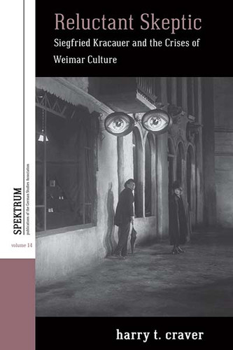 Reluctant Skeptic: Siegfried Kracauer and the Crises of Weimar Culture (Spektrum: Publications of the German Studies Association #14) book cover by Harry T. Craver