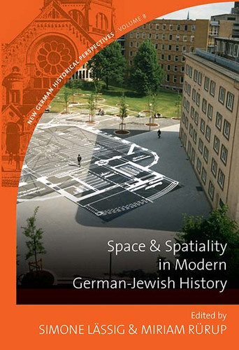 Space and Spatiality in Modern German-Jewish History (New German Historical Perspectives #8) book cover by 