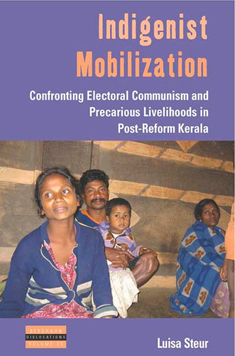 Indigenist Mobilization: Confronting Electoral Communism and Precarious Livelihoods in Post-Reform Kerala (Dislocations #20) book cover by Luisa Steur