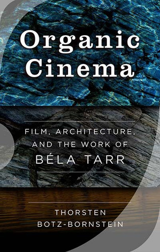 Organic Cinema: Film, Architecture, and the Work of Béla Tarr book cover by Thorsten Botz-Bornstein