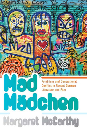 Mad Mädchen: Feminism and Generational Conflict in Recent German Literature and Film book cover by Margaret McCarthy
