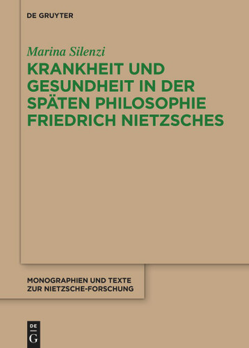 Krankheit und Gesundheit in der späten Philosophie Friedrich Nietzsches: Eine psychophysiologische Analyse des Leibes und des dionysischen Künstlers [9783111340890]